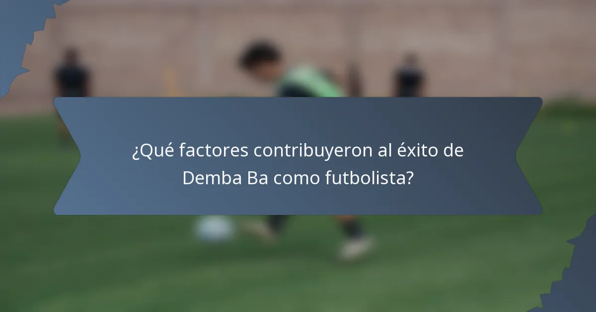¿Qué factores contribuyeron al éxito de Demba Ba como futbolista?