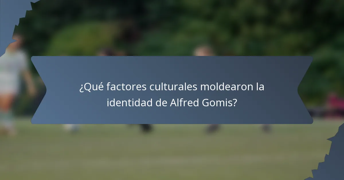 ¿Qué factores culturales moldearon la identidad de Alfred Gomis?