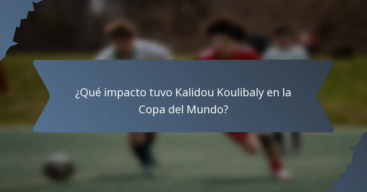 ¿Qué impacto tuvo Kalidou Koulibaly en la Copa del Mundo?