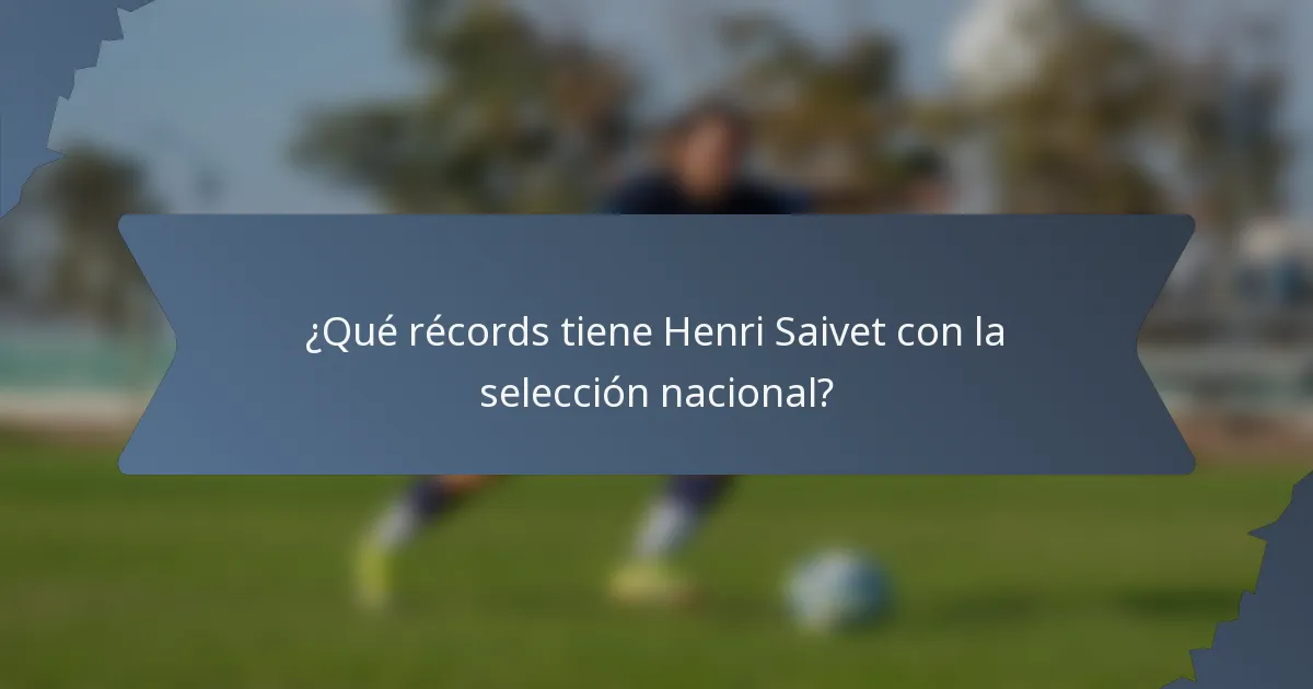 ¿Qué récords tiene Henri Saivet con la selección nacional?