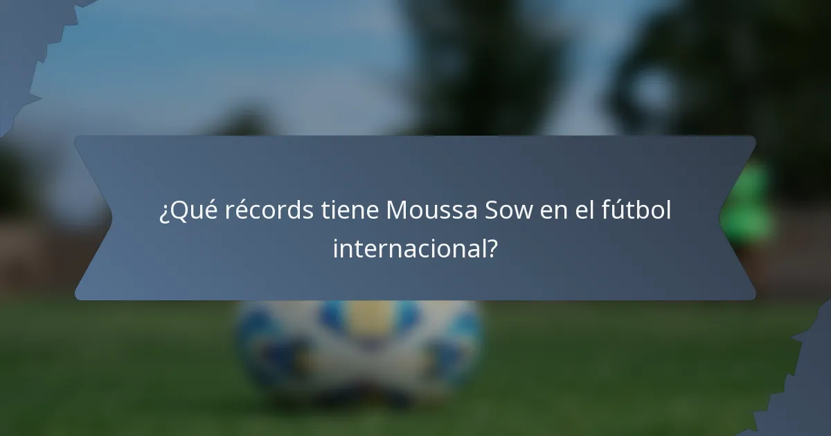 ¿Qué récords tiene Moussa Sow en el fútbol internacional?