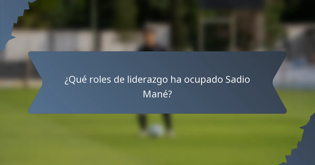 ¿Qué roles de liderazgo ha ocupado Sadio Mané?