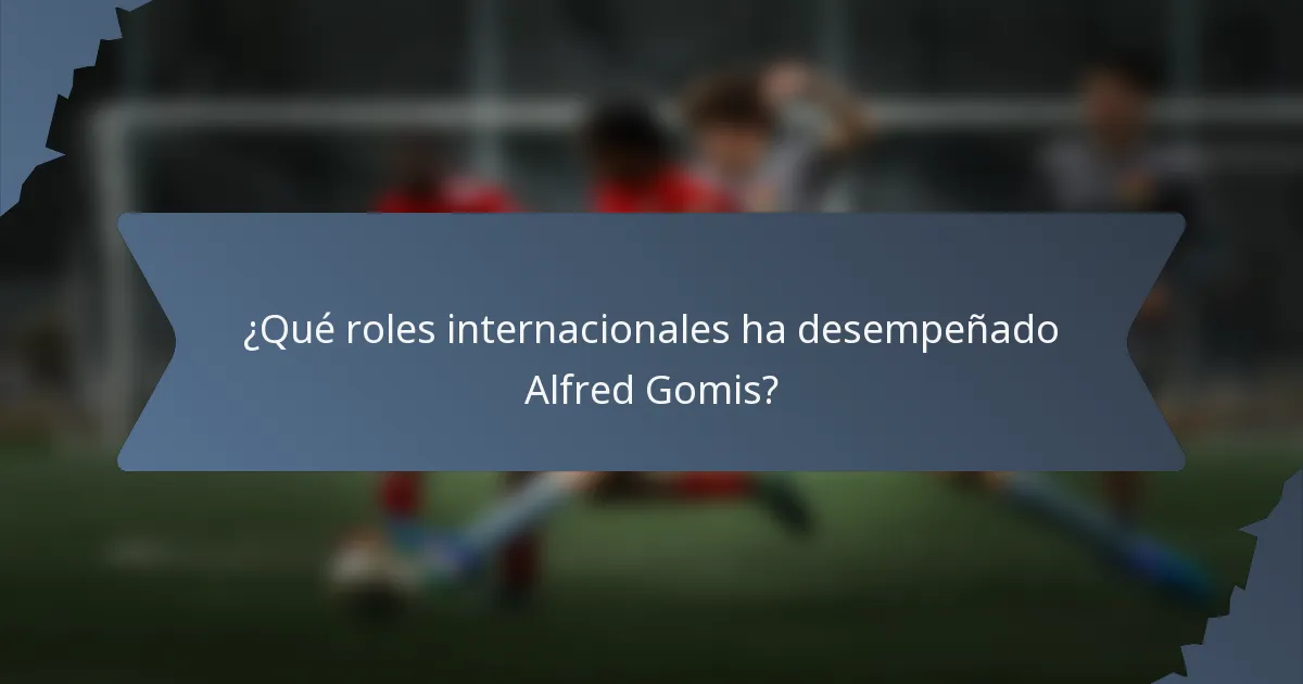 ¿Qué roles internacionales ha desempeñado Alfred Gomis?