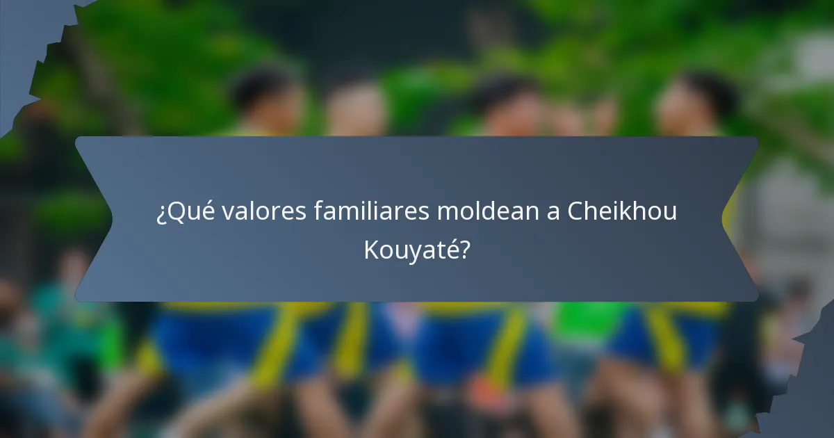 ¿Qué valores familiares moldean a Cheikhou Kouyaté?