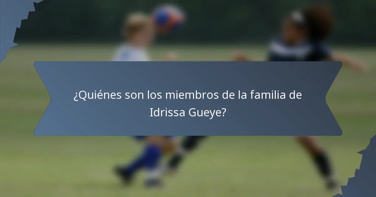¿Quiénes son los miembros de la familia de Idrissa Gueye?